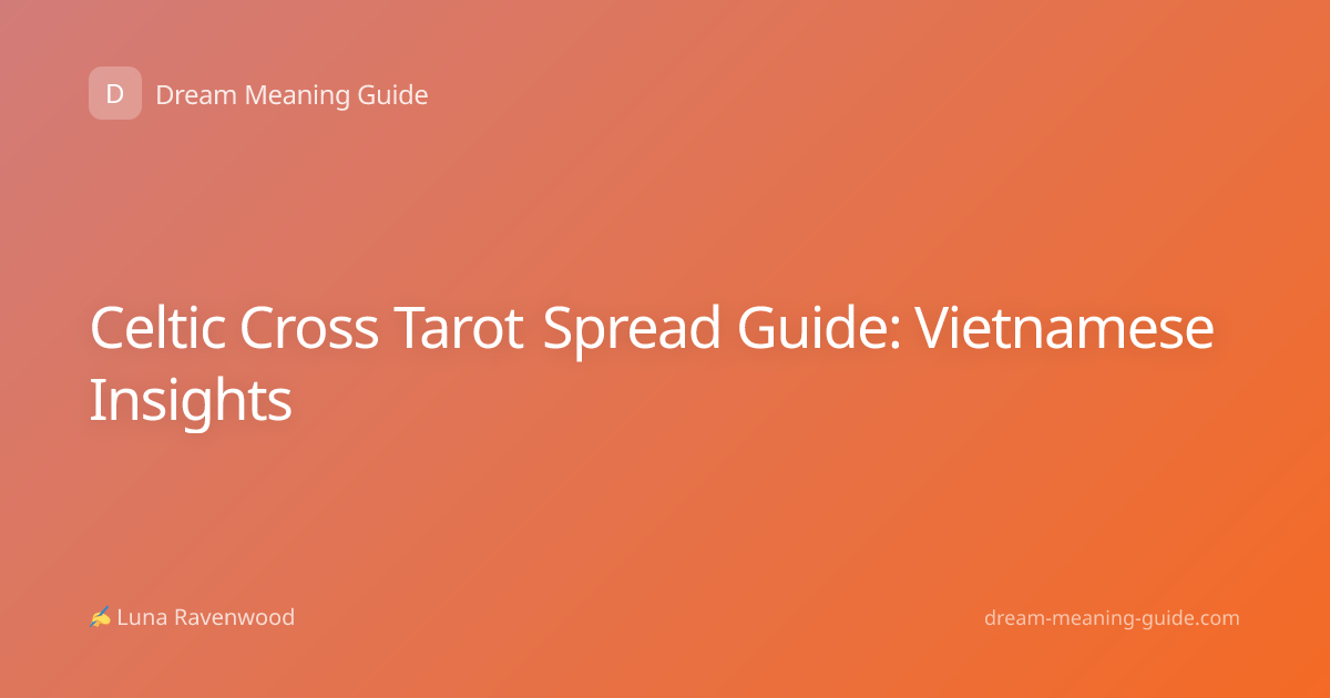 Celtic Cross Tarot Spread Guide: Vietnamese Insights