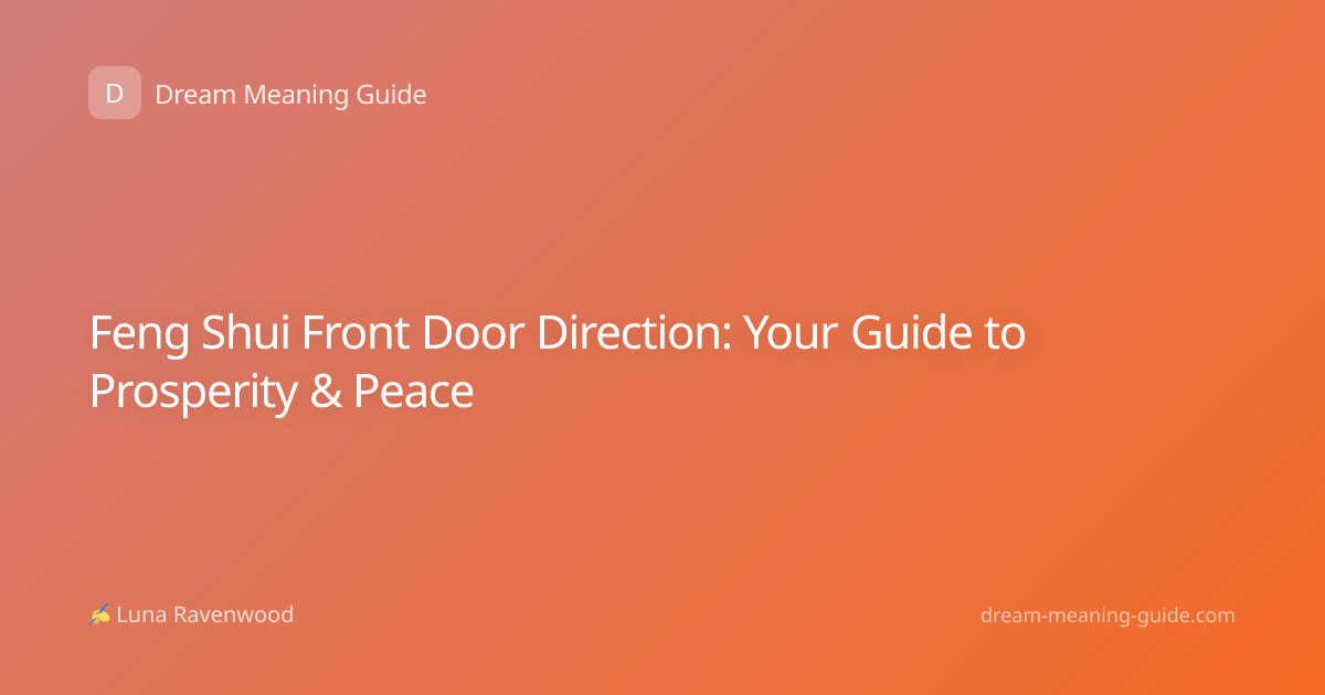 Feng Shui Front Door Direction: Your Guide to Prosperity & Peace